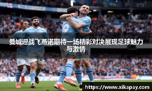 曼城迎战飞燕诺期待一场精彩对决展现足球魅力与激情
